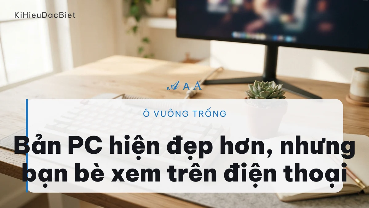 Vì sao tên kí tự đặc biệt hiện ô vuông trống trên một số thiết bị
