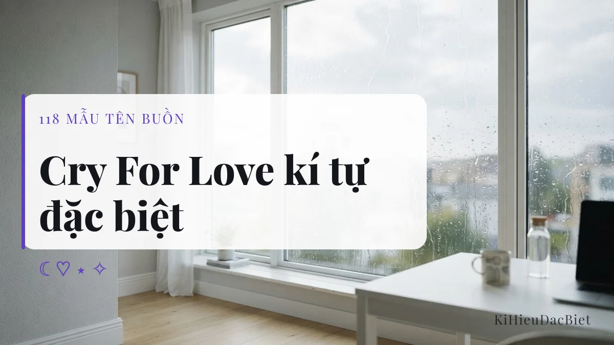 Tên Cry For Love viết bằng kí tự đặc biệt, 118 mẫu tên buồn