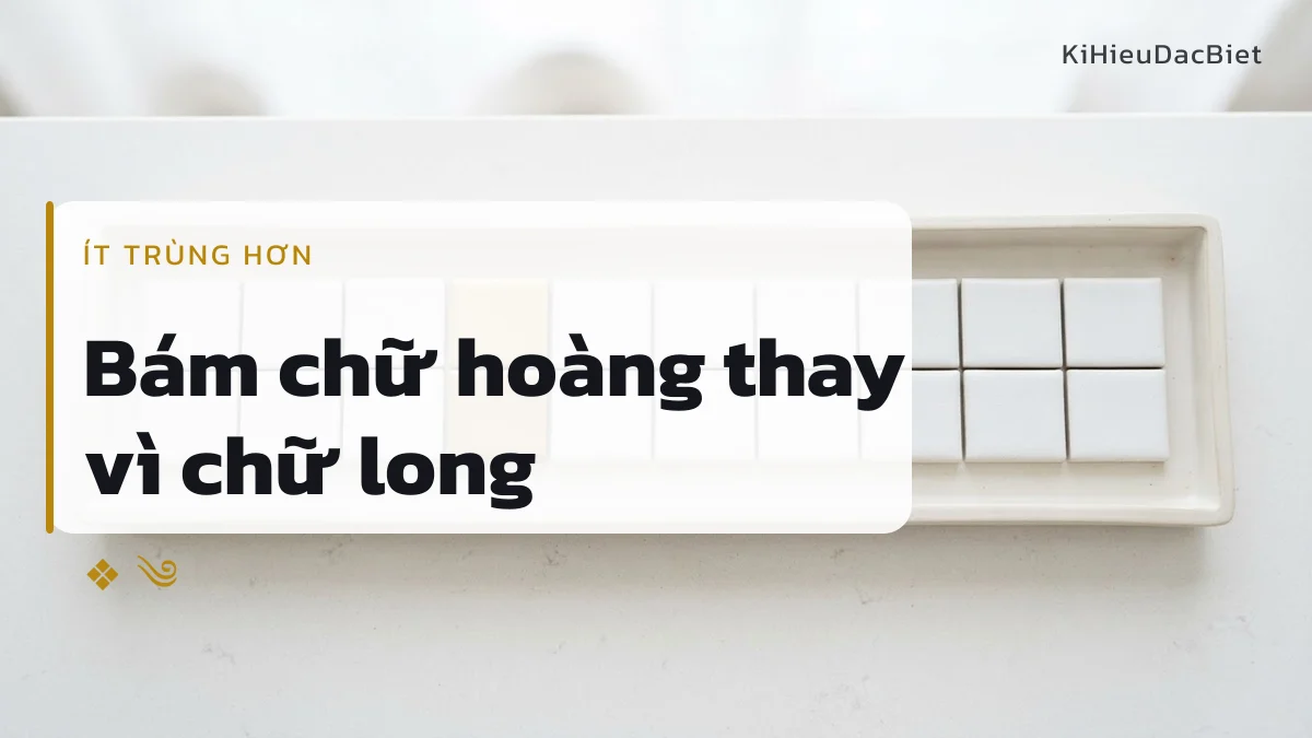 Bám chữ hoàng cho kết quả ít trùng hơn bám chữ long