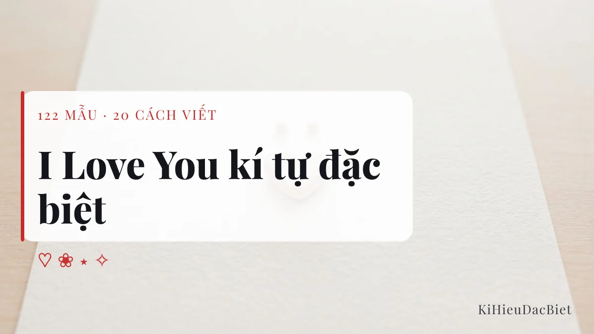 Chữ I Love You viết bằng kí tự đặc biệt, 122 mẫu chép một chạm