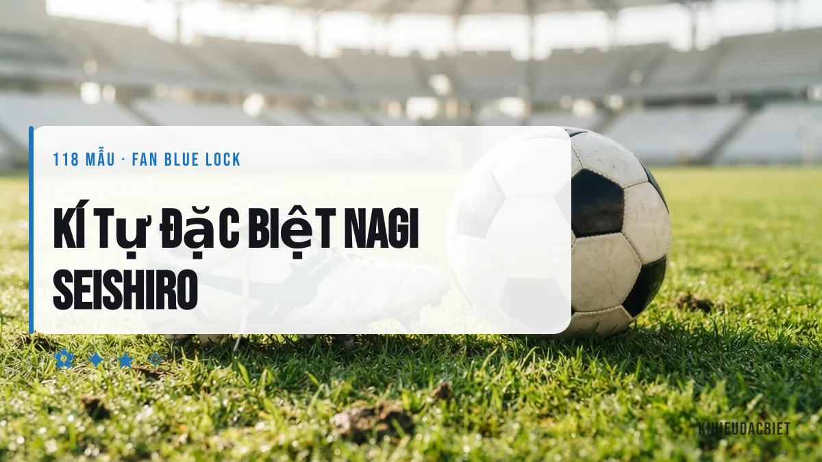 Kí tự đặc biệt cho tên Nagi Seishiro dành cho fan Blue Lock
