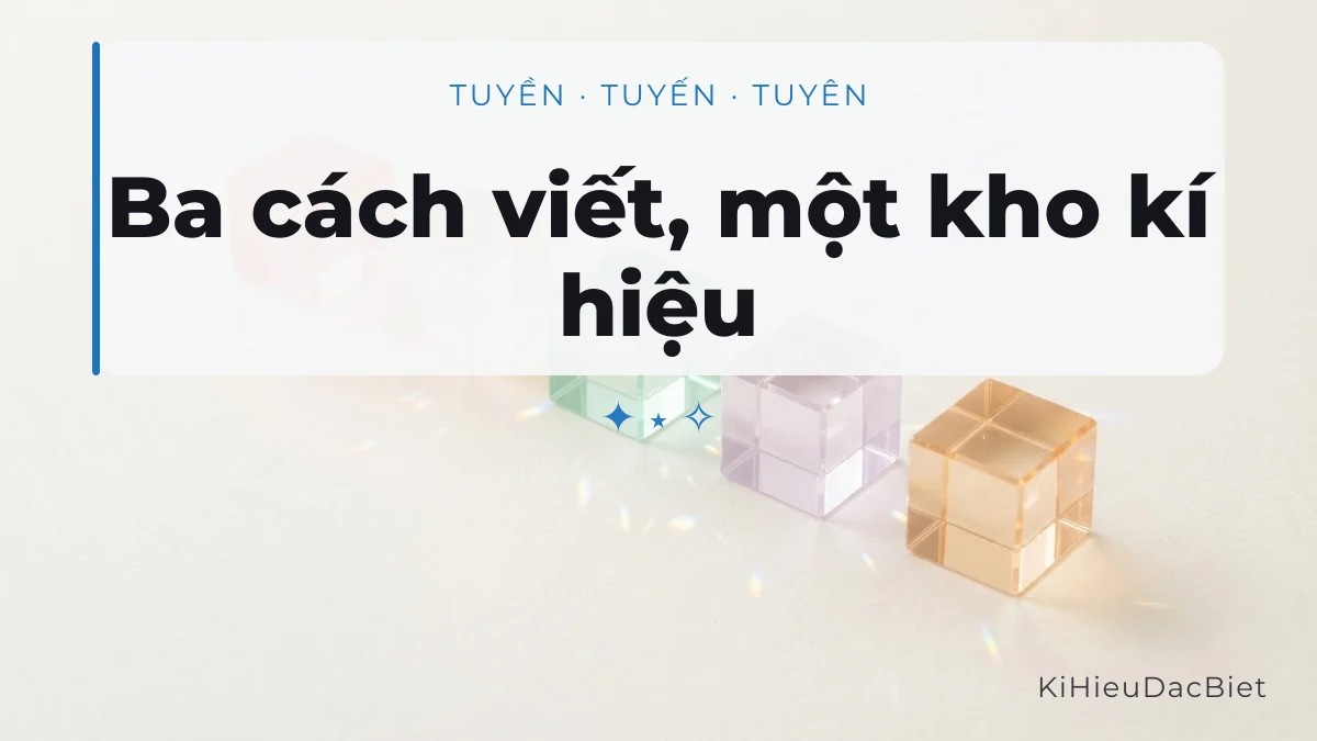 Ba cách viết Tuyền, Tuyến, Tuyên dùng chung kho kí tự đặc biệt